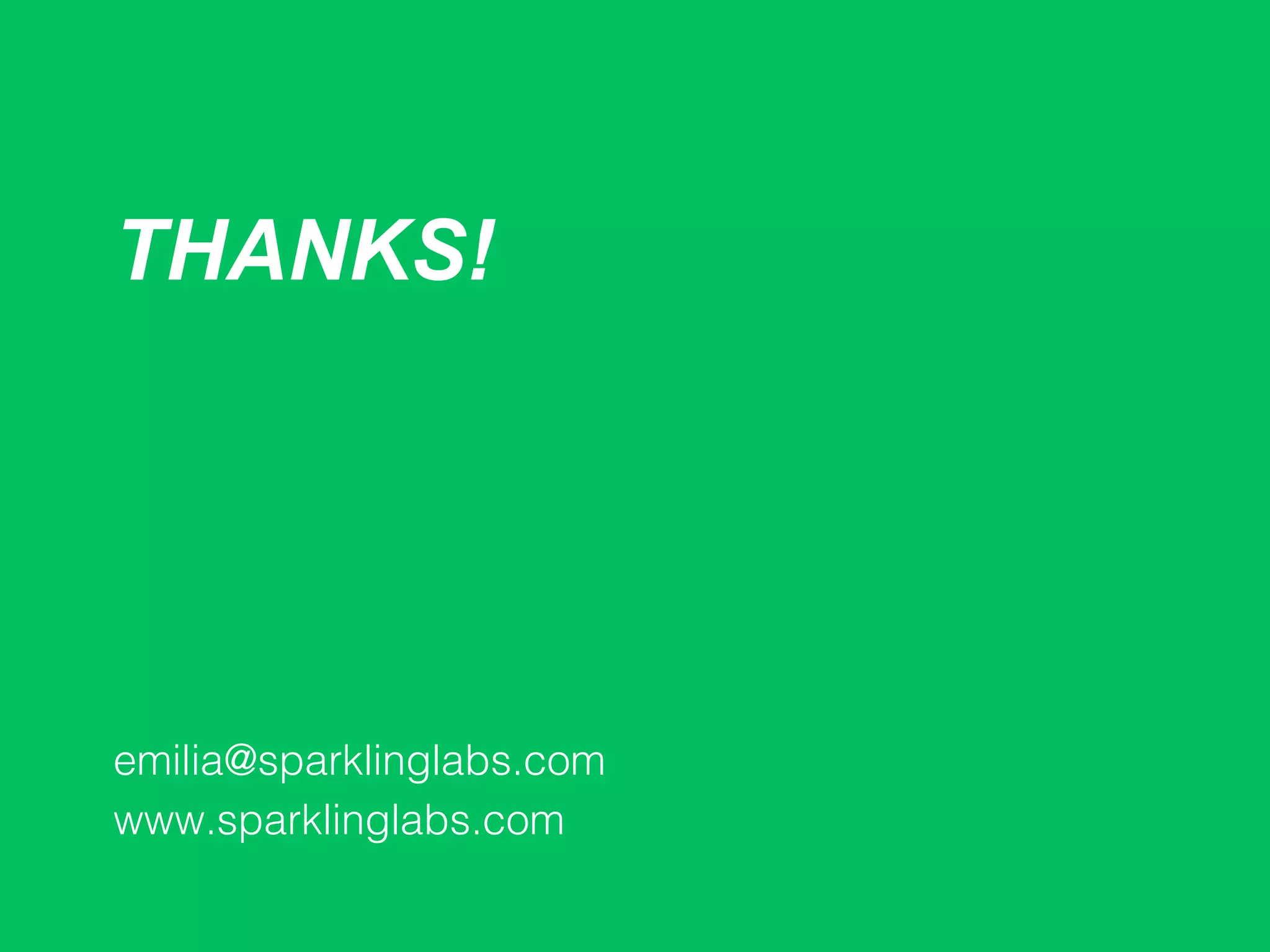 THANKS!
emilia@sparklinglabs.com!
www.sparklinglabs.com!
 
