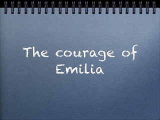 The courage of
    Emilia
 