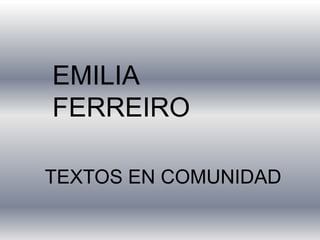 EMILIA
FERREIRO
TEXTOS EN COMUNIDAD