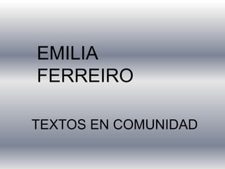 EMILIA
FERREIRO

TEXTOS EN COMUNIDAD
 