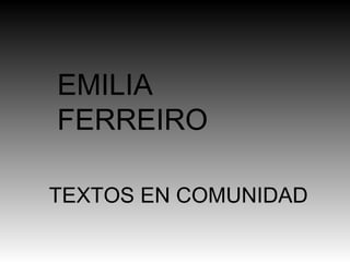 EMILIA
FERREIRO

TEXTOS EN COMUNIDAD
 