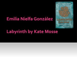 Emilia Nielfa González

Labyrinth by Kate Mosse
 