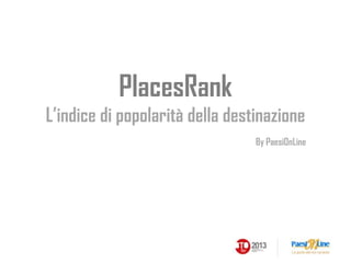 PlacesRank
L’indice di popolarità della destinazione
By PaesiOnLine

 