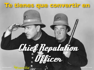 Te tienes que convertir en




                    Chief Reputation
                        Officer
#RedesSocialesCyL     ...
