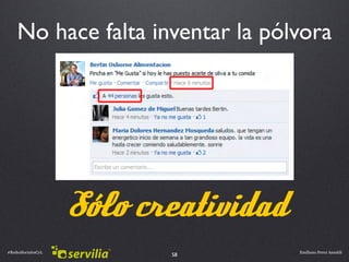 No hace falta inventar la pólvora




                    Sólo creatividad
#RedesSocialesCyL                      Emiliano...