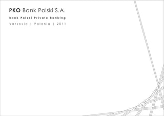 PKO Bank Polski S.A.
B a n k P o l s k i P r i v a t e B a n k i n g
V a r s o v i a | P o l o n i a | 2 0 1 1
 