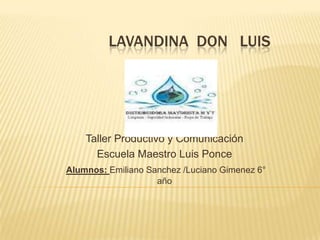 Lavandina  don   Luis  Taller Productivo y Comunicación  Escuela Maestro Luis Ponce  Alumnos: Emiliano Sanchez /Luciano Gimenez 6° año 