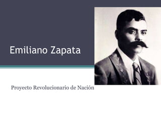 Emiliano Zapata 
Proyecto Revolucionario de Nación 
 