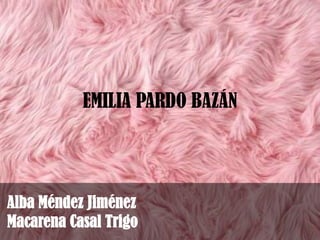 EMILIA PARDO BAZÁN
Alba Méndez Jiménez
Macarena Casal Trigo
 