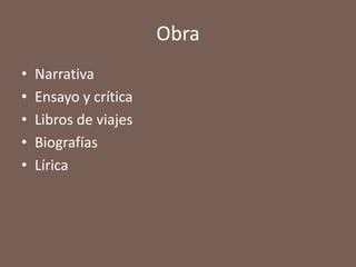 Obra
•   Narrativa
•   Ensayo y crítica
•   Libros de viajes
•   Biografías
•   Lírica
 