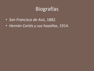 Biografías
• San Francisco de Asís, 1882.
• Hernán Cortés y sus hazañas, 1914.
 