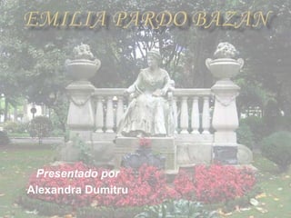 Emilia Pardo Bazán  Presentadopor Alexandra Dumitru 