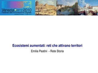 Ecosistemi aumentati: reti che attivano territori Emilia Peatini  - Rete Storia 