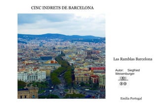 Autor: Siegfried
Weisenburger
Las Ramblas Barcelona
Emilia Portugal
CINC INDRETS DE BARCELONA
 