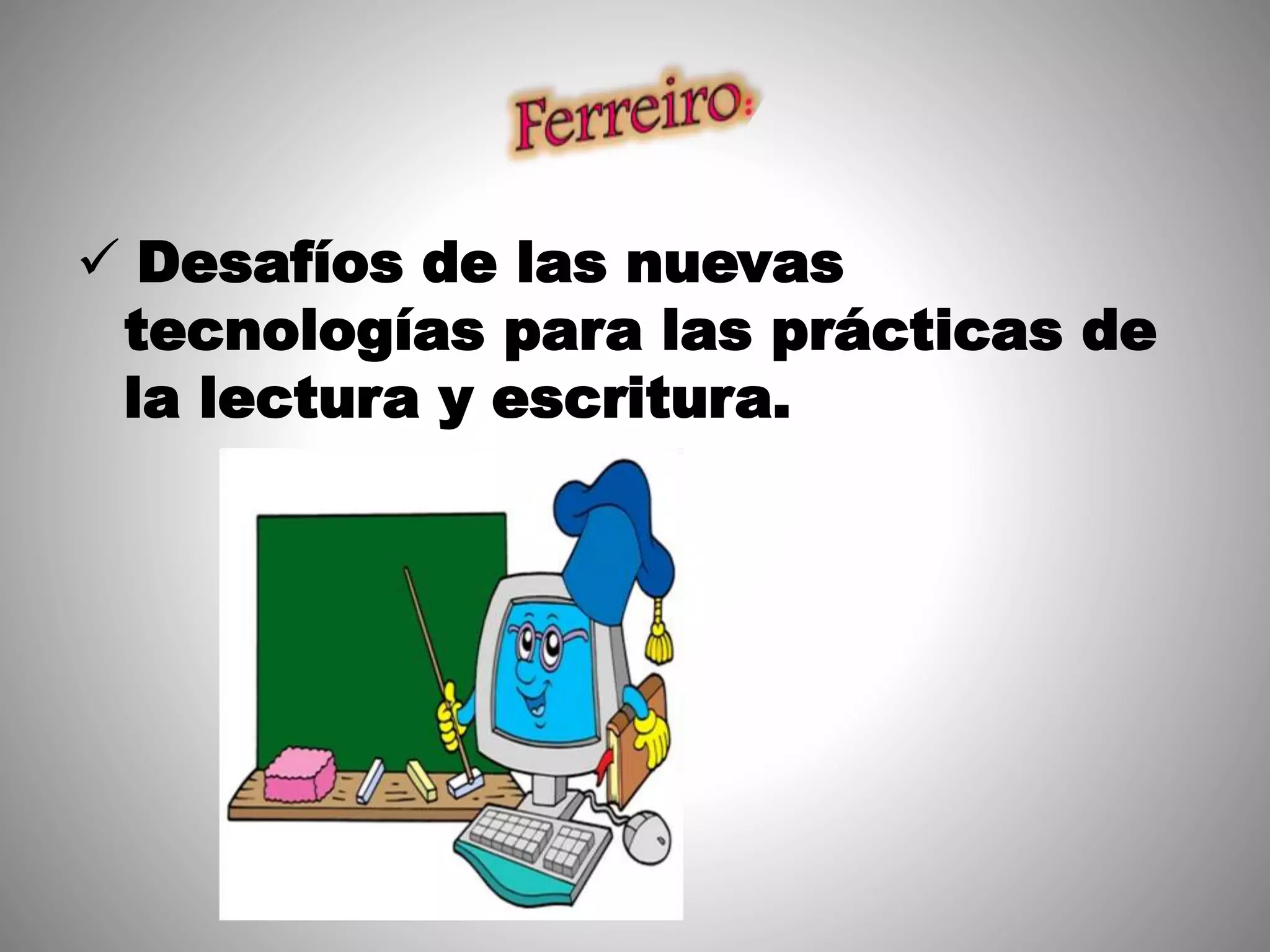  Desafíos de las nuevas
tecnologías para las prácticas de
la lectura y escritura.