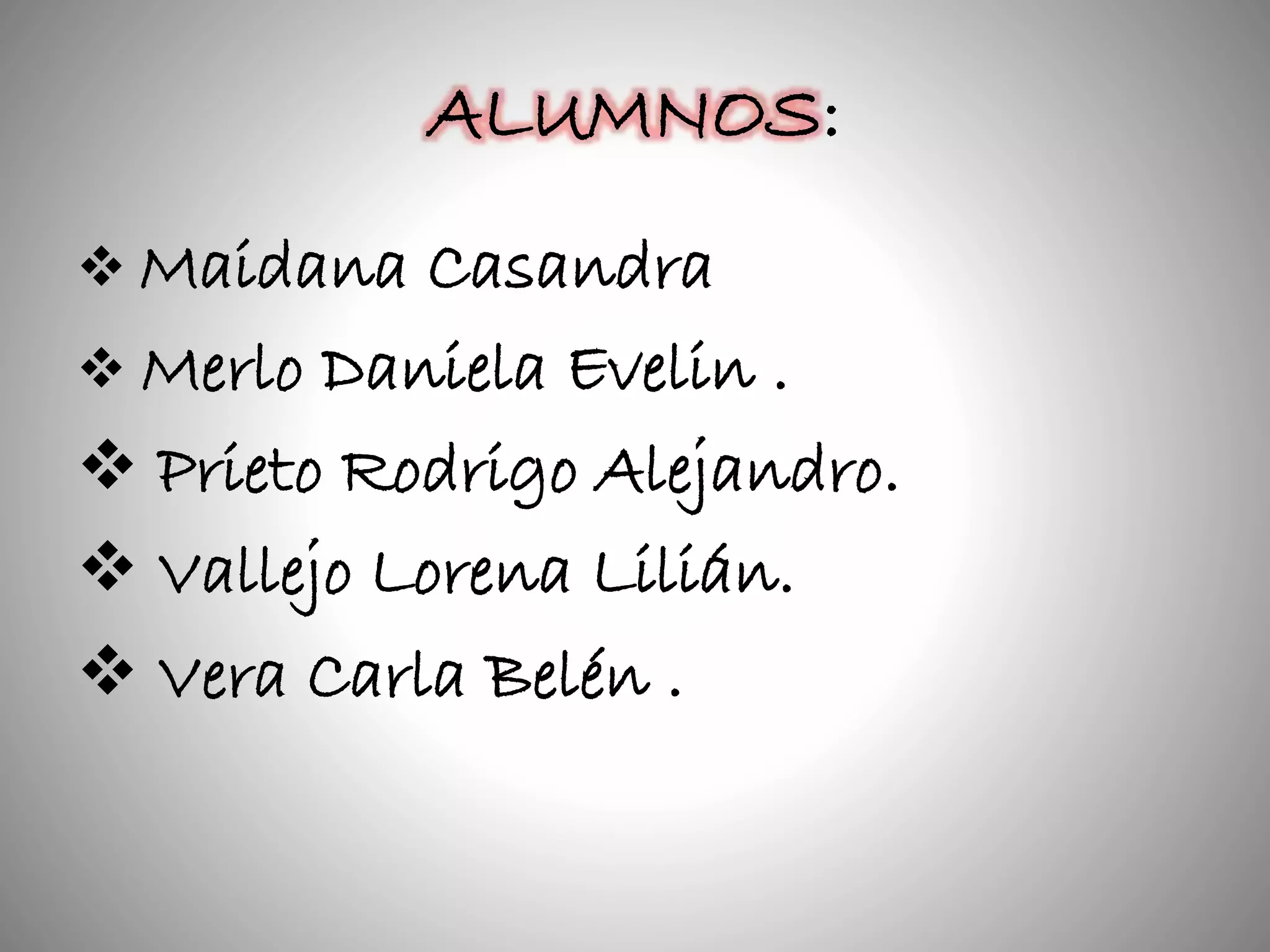 ALUMNOS:
Maidana Casandra
Merlo Daniela Evelin .
Prieto Rodrigo Alejandro.
Vallejo Lorena Lilián.
Vera Carla Belén .