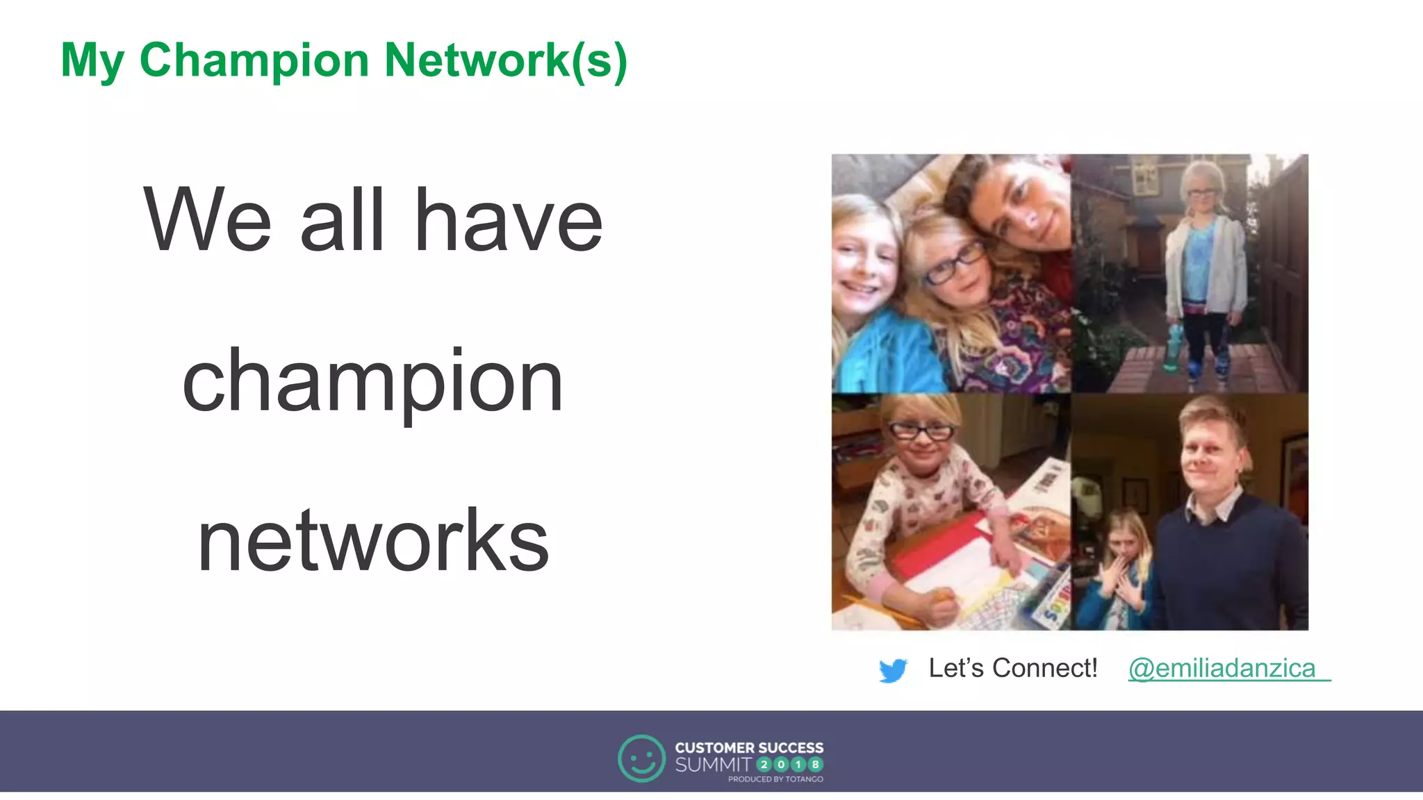 My Champion Network(s)
We all have
champion
networks
Let’s Connect! @emiliadanzica
 