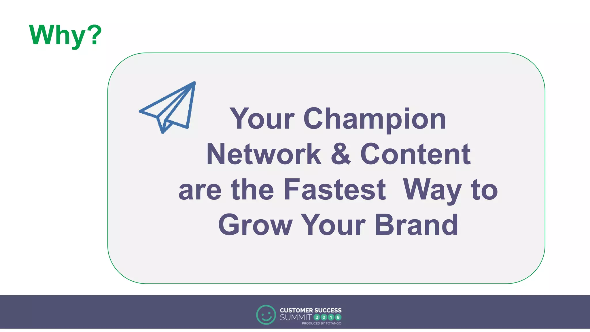 Your Champion
Network & Content
are the Fastest Way to
Grow Your Brand
Why?
 