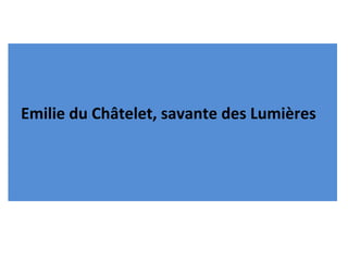 Emilie du Châtelet, savante des Lumières
 