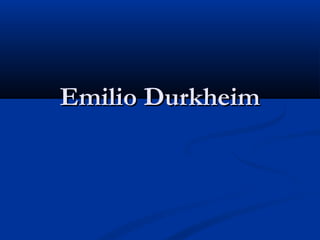 Emilio Durkheim

 