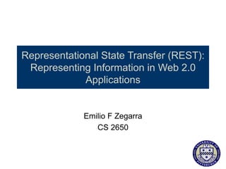 Representational State Transfer (REST):
Representing Information in Web 2.0
Applications
Emilio F Zegarra
CS 2650
 