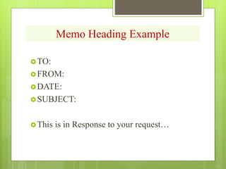 Memo Heading Example
TO:
FROM:
DATE:
SUBJECT:
This is in Response to your request…
 