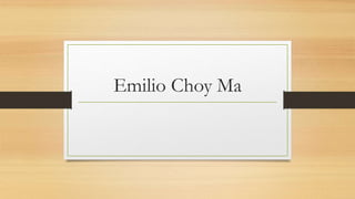 Emilio Choy Ma
 