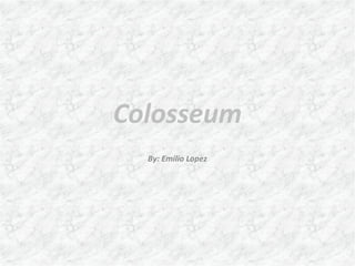 Colosseum
By: Emilio Lopez
 