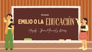 Emilioola
Síntesis
EDUCACIÓN
Nayely, JuanManuel y Daisy
Nayely, JuanManuel y Daisy
Nayely, JuanManuel y Daisy
 