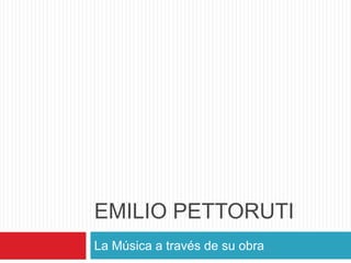EMILIO PETTORUTI
La Música a través de su obra
 