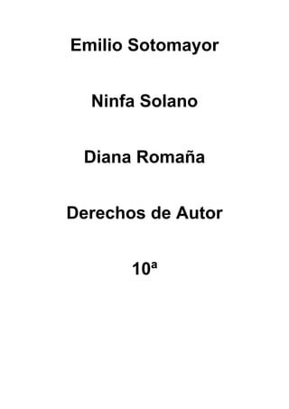 Emilio Sotomayor
Ninfa Solano
Diana Romaña
Derechos de Autor
10ª
 