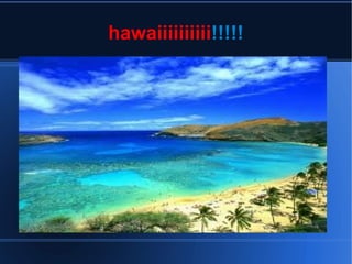 hawaiiiiiiiiii !!!!! 