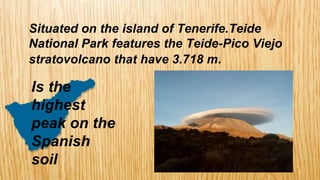 Situated on the island of Tenerife.Teide
National Park features the Teide-Pico Viejo
stratovolcano that have 3.718 m.
Is t...