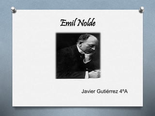 Emil Nolde
Javier Gutiérrez 4ºA
 
