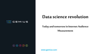 Data science revolution
Today and tomorrowin Internet Audience
Measurement
www.gemius.com
 