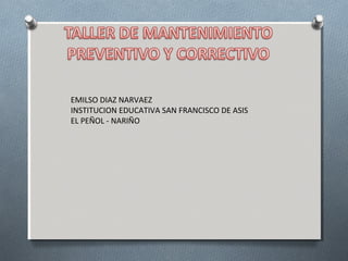 EMILSO DIAZ NARVAEZ
INSTITUCION EDUCATIVA SAN FRANCISCO DE ASIS
EL PEÑOL - NARIÑO
 