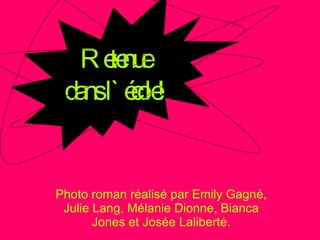 Photo roman réalisé par Emily Gagné, Julie Lang, Mélanie Dionne, Bianca Jones et Josée Laliberté. Retenue  dans l`école! 