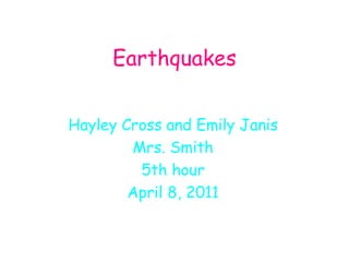Earthquakes Hayley Cross and Emily Janis Mrs. Smith 5th hour April 8, 2011 