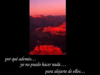 por qué además…  yo no puedo hacer nada … para alejarte de ellos…  