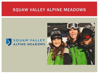 SQUAW VALLEY ALPINE MEADOWS
 