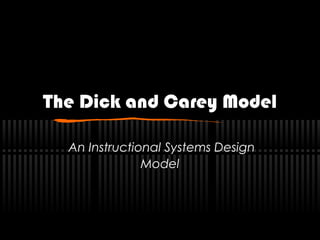 The Dick and Carey Model
An Instructional Systems Design
Model
 