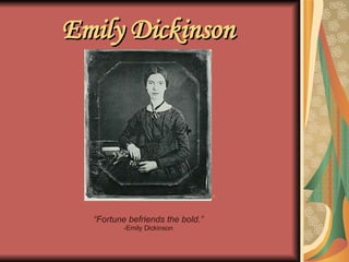 Emily Dickinson   “ Fortune befriends the bold.” -Emily Dickinson 1 