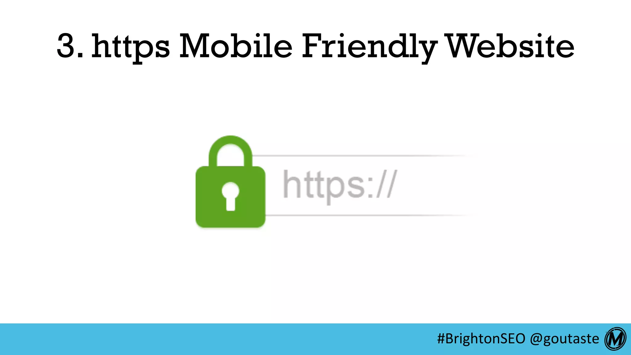 #BrightonSEO	@goutaste	
3. https Mobile Friendly Website
 