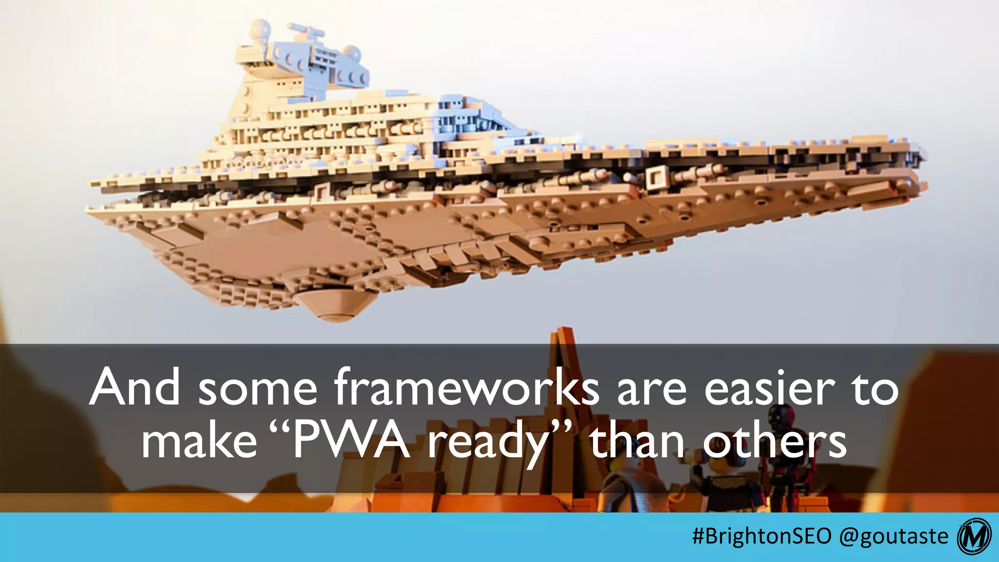 #BrightonSEO	@goutaste	
And some frameworks are easier to
make “PWA ready” than others
 