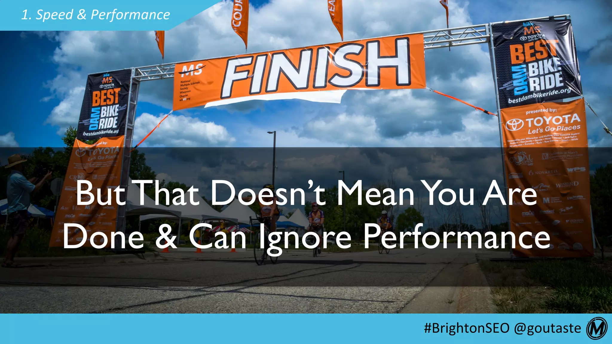 #BrightonSEO	@goutaste	
1.	Speed	&	Performance	
But That Doesn’t MeanYou Are
Done & Can Ignore Performance
 