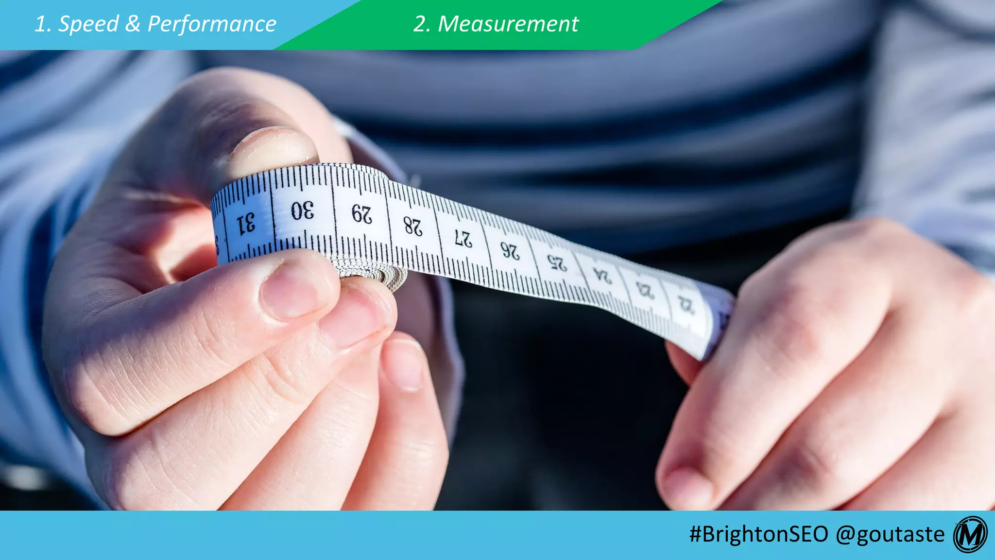 #BrightonSEO	@goutaste	
1.	Speed	&	Performance	 2.	Measurement	
 