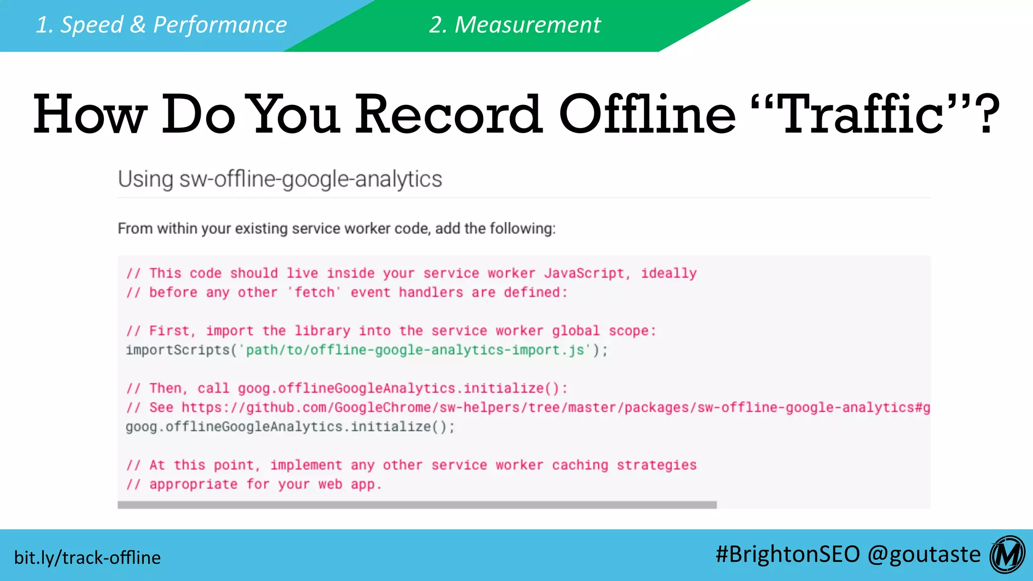 #BrightonSEO	@goutaste	
1.	Speed	&	Performance	 2.	Measurement	
bit.ly/track-oﬄine	
How Do You Record Offline “Traffic”?
 