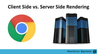 #SearchLove @goutaste
Client Side vs. Server Side Rendering
 