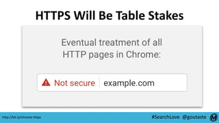 #SearchLove @goutaste
HTTPS Will Be Table Stakes
http://bit.ly/chrome-https
 