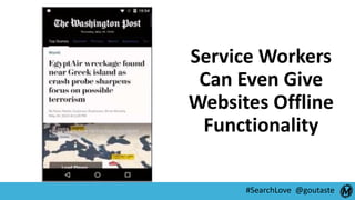 #SearchLove @goutaste
Service Workers
Can Even Give
Websites Offline
Functionality
 